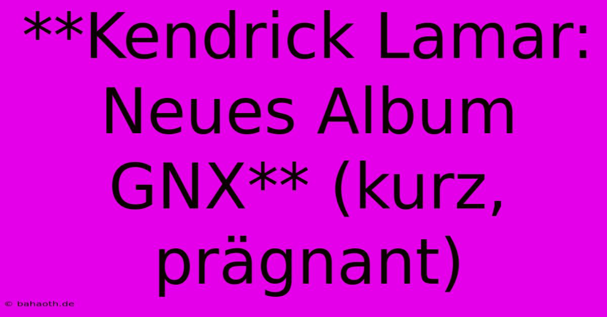 **Kendrick Lamar: Neues Album GNX** (kurz, Prägnant)