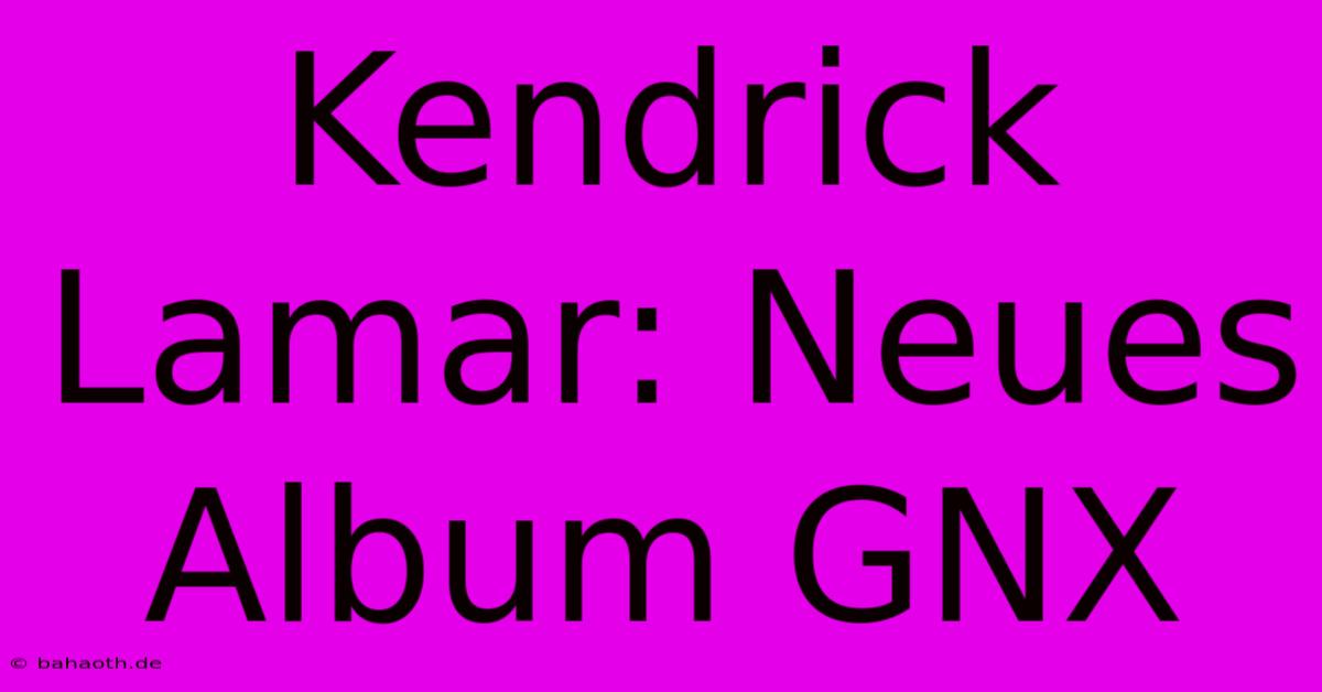 Kendrick Lamar: Neues Album GNX