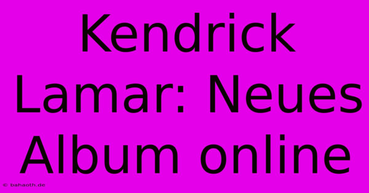 Kendrick Lamar: Neues Album Online