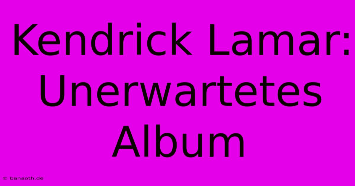 Kendrick Lamar: Unerwartetes Album