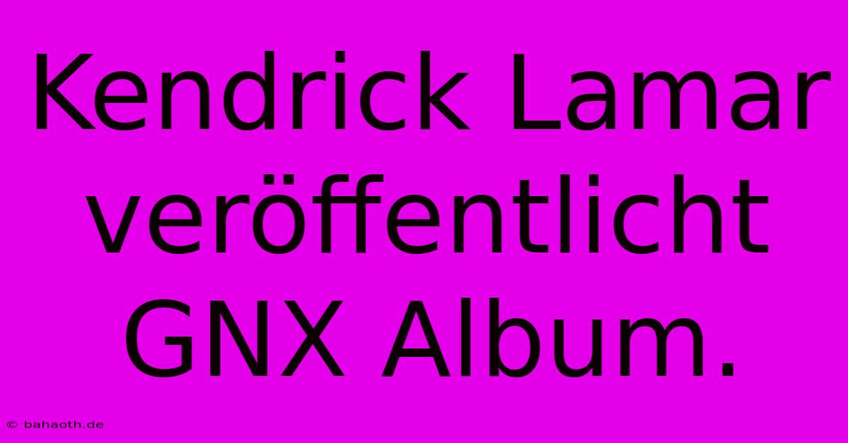 Kendrick Lamar Veröffentlicht GNX Album.