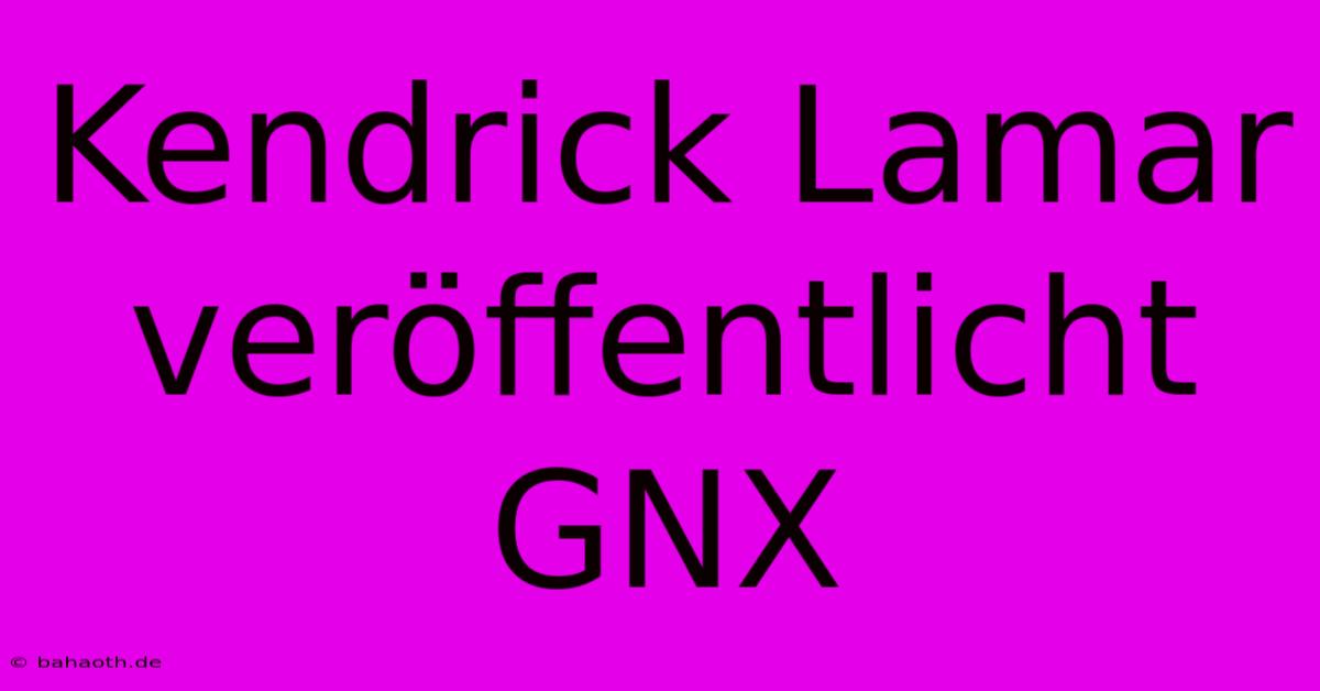 Kendrick Lamar Veröffentlicht GNX