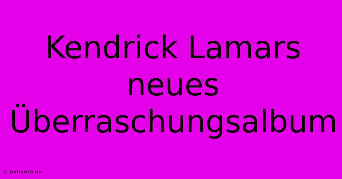 Kendrick Lamars Neues Überraschungsalbum