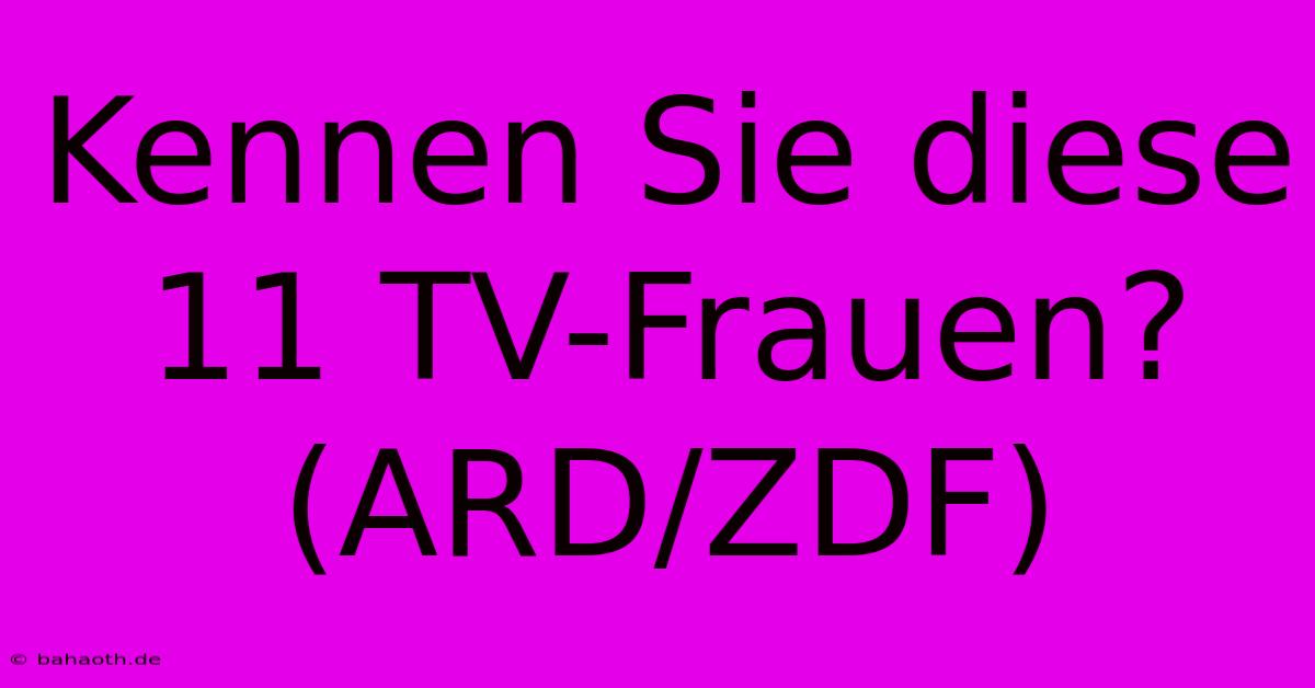 Kennen Sie Diese 11 TV-Frauen? (ARD/ZDF)