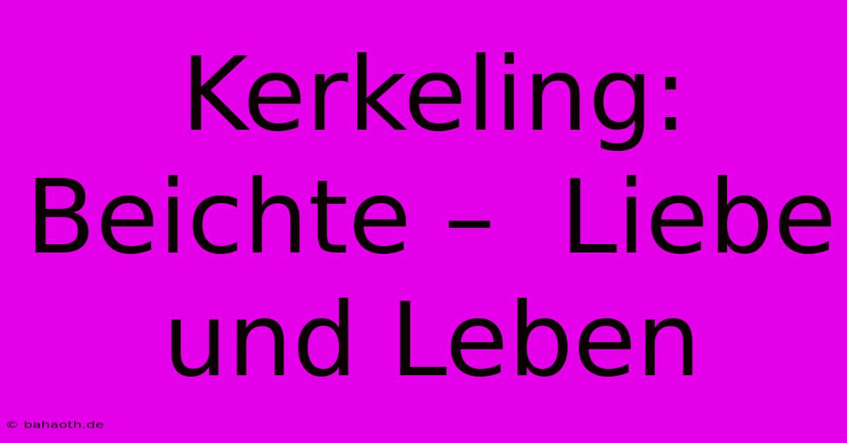 Kerkeling:  Beichte –  Liebe Und Leben