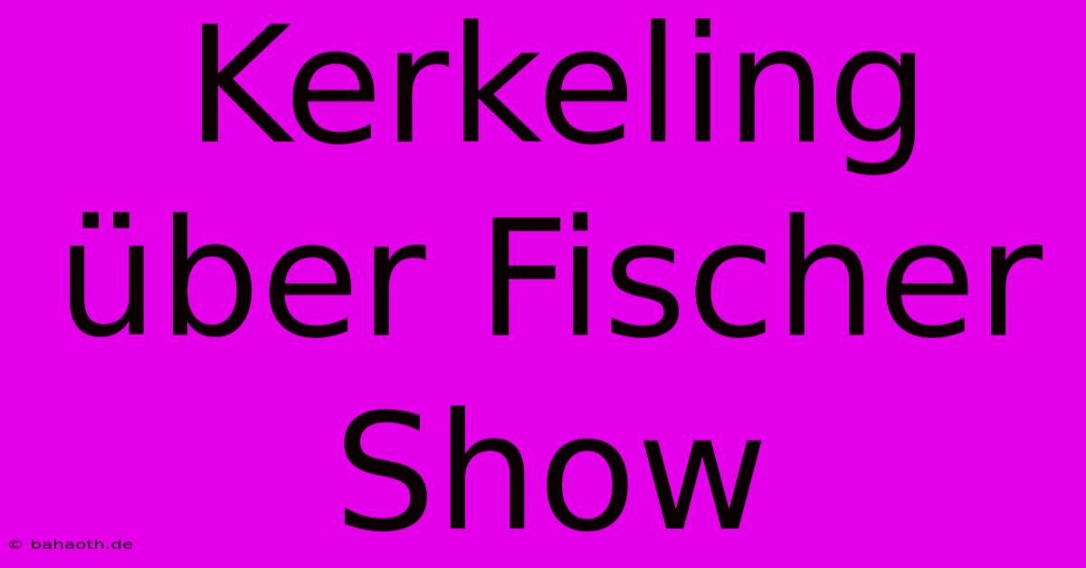 Kerkeling Über Fischer Show