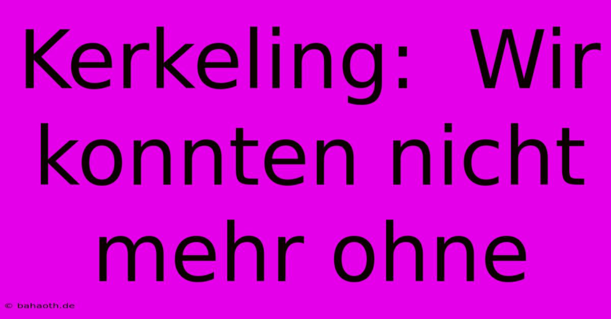 Kerkeling:  Wir Konnten Nicht Mehr Ohne