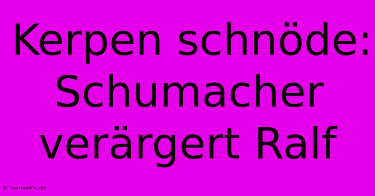 Kerpen Schnöde: Schumacher Verärgert Ralf