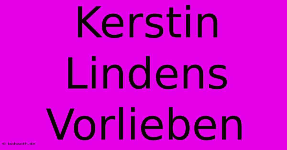 Kerstin Lindens Vorlieben