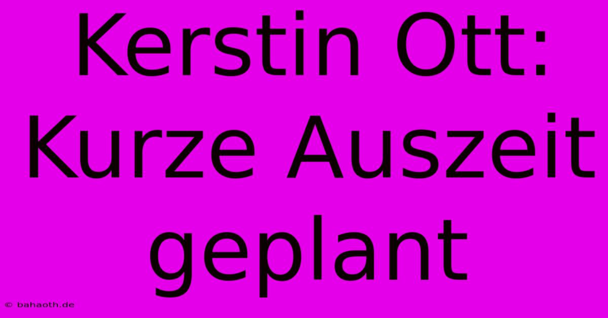 Kerstin Ott: Kurze Auszeit Geplant