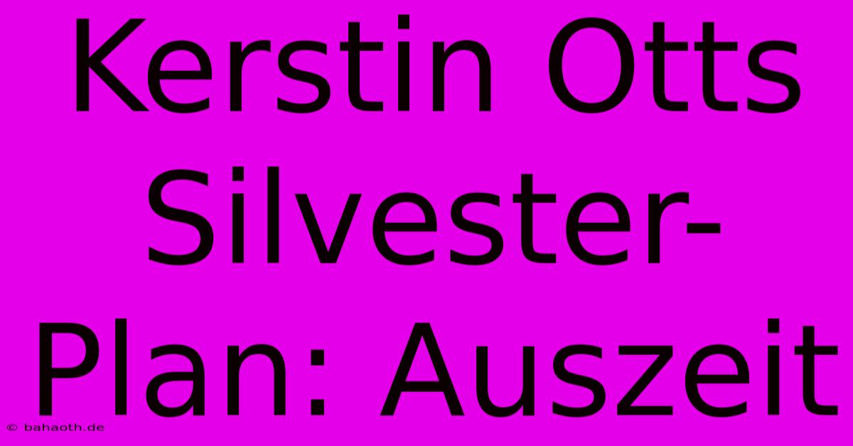 Kerstin Otts Silvester-Plan: Auszeit