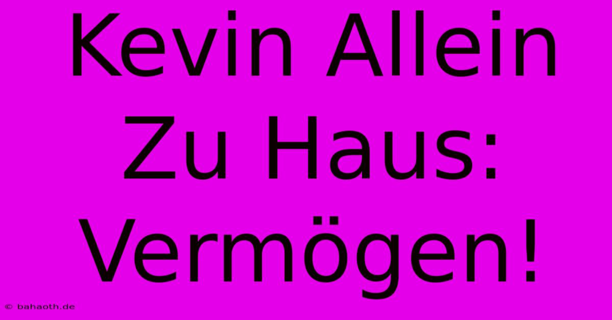 Kevin Allein Zu Haus: Vermögen!