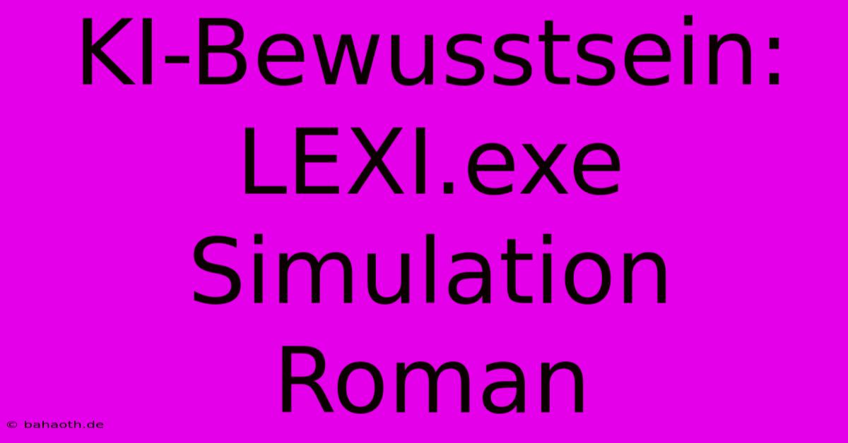 KI-Bewusstsein: LEXI.exe Simulation Roman