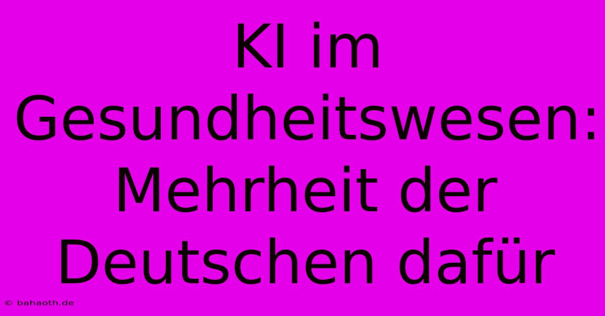 KI Im Gesundheitswesen: Mehrheit Der Deutschen Dafür