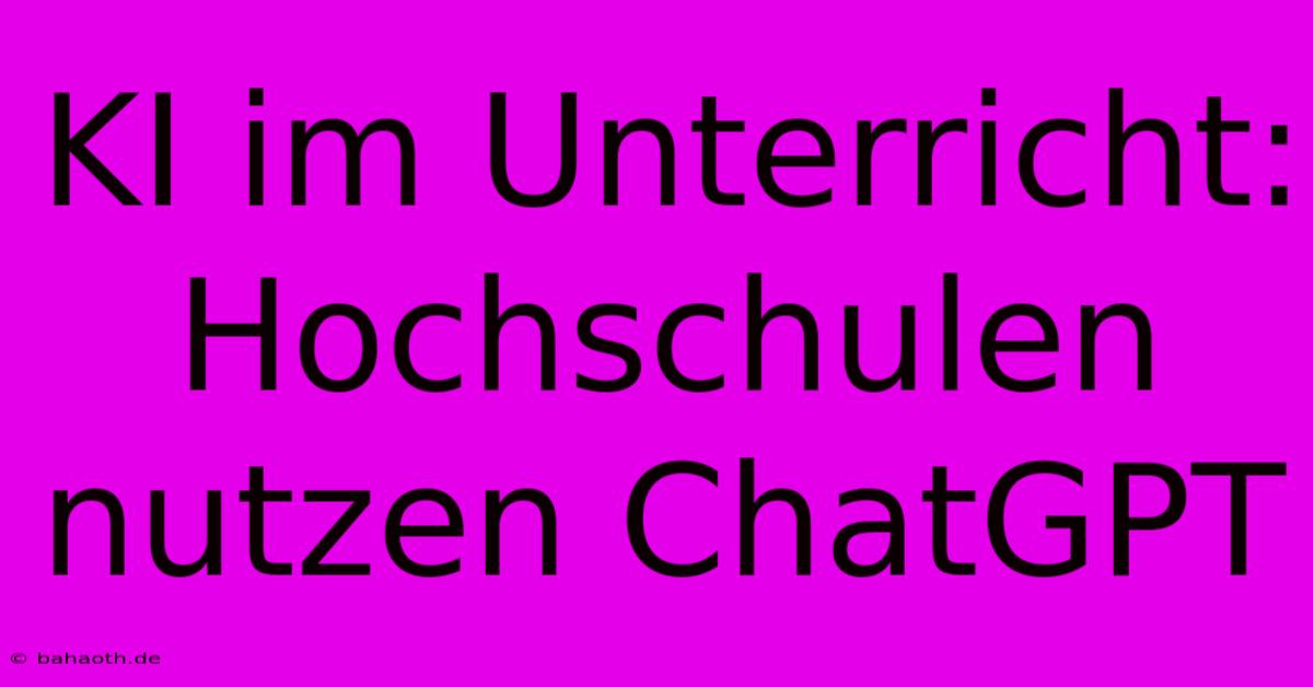 KI Im Unterricht: Hochschulen Nutzen ChatGPT