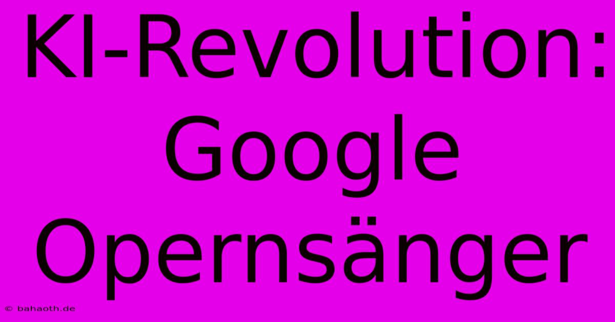 KI-Revolution: Google Opernsänger