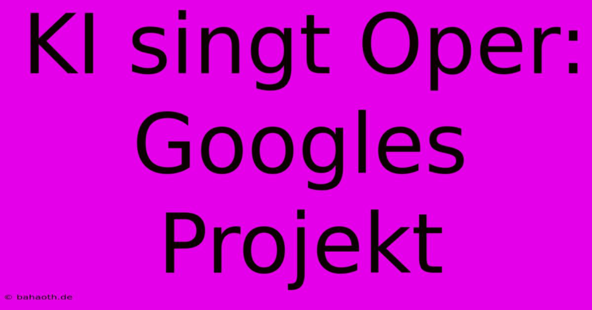 KI Singt Oper: Googles Projekt