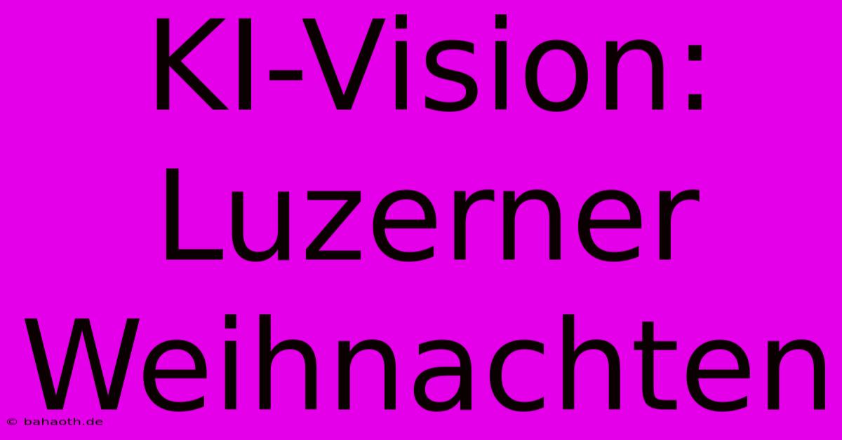 KI-Vision: Luzerner Weihnachten