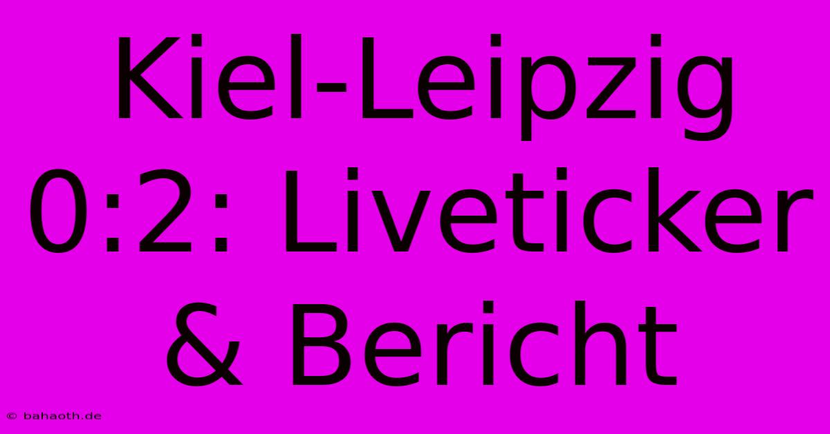 Kiel-Leipzig 0:2: Liveticker & Bericht