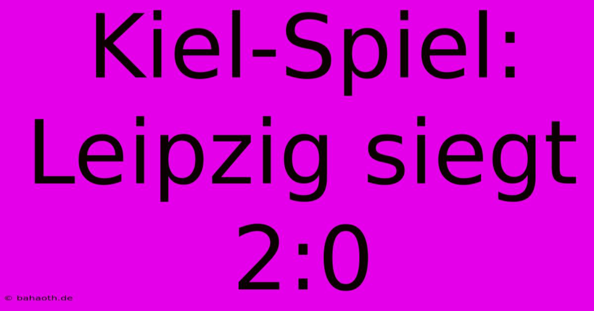 Kiel-Spiel: Leipzig Siegt 2:0