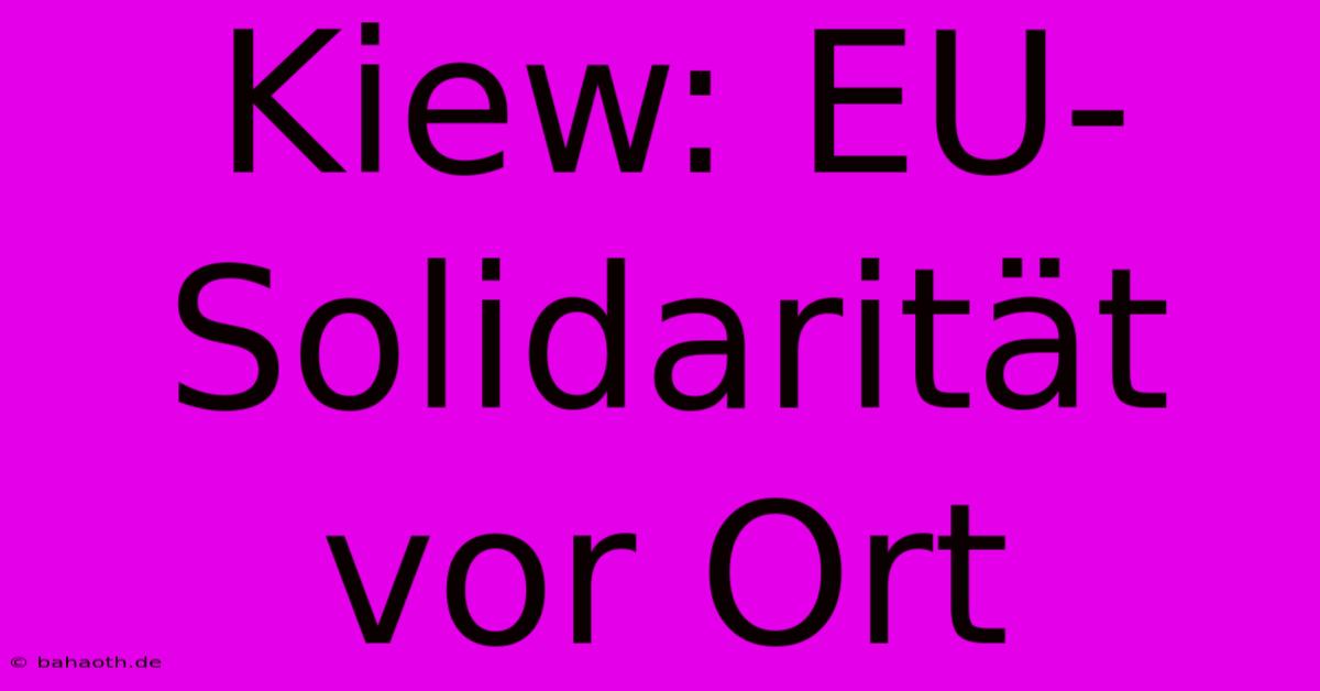 Kiew: EU-Solidarität Vor Ort