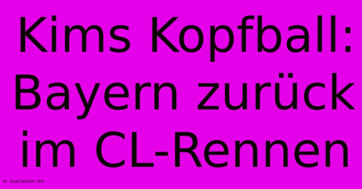 Kims Kopfball: Bayern Zurück Im CL-Rennen