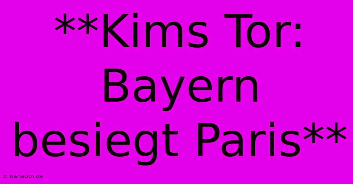 **Kims Tor: Bayern Besiegt Paris**