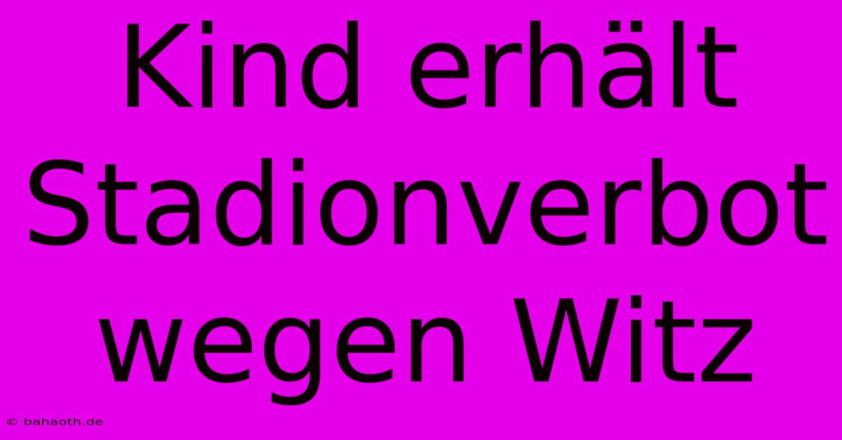 Kind Erhält Stadionverbot Wegen Witz