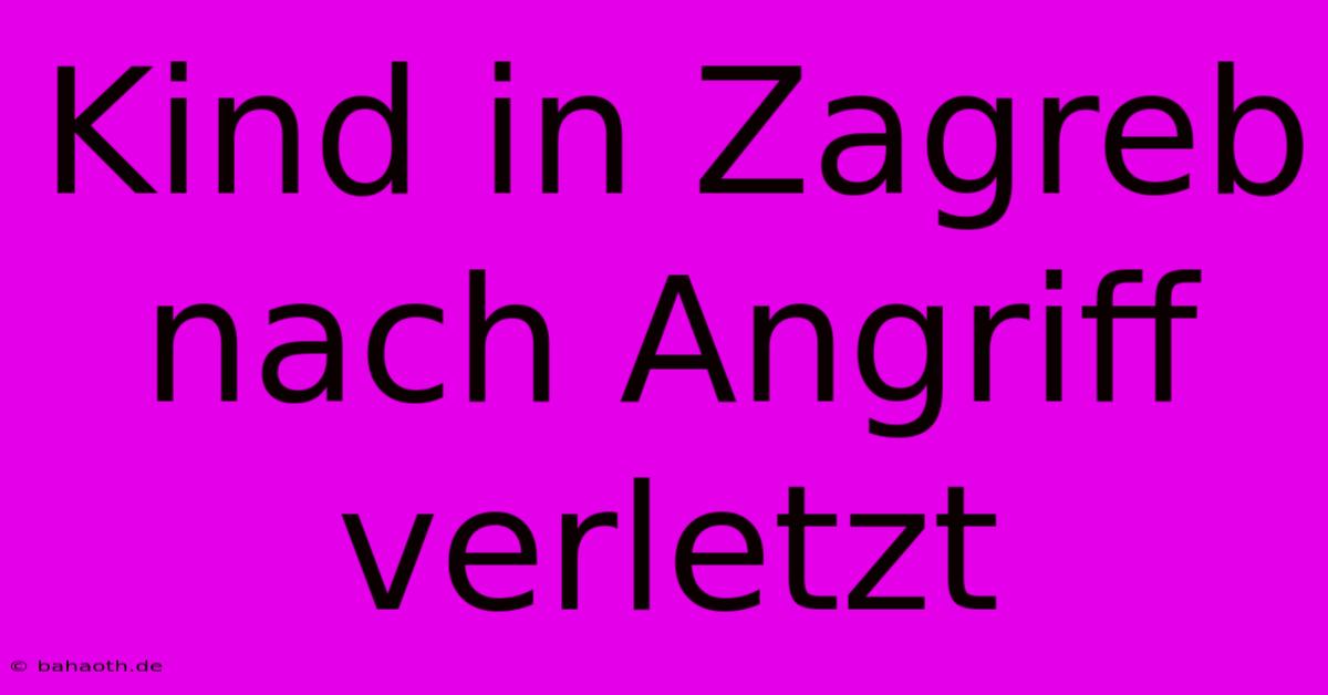 Kind In Zagreb Nach Angriff Verletzt