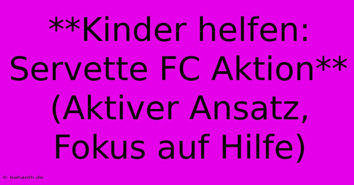 **Kinder Helfen: Servette FC Aktion** (Aktiver Ansatz, Fokus Auf Hilfe)