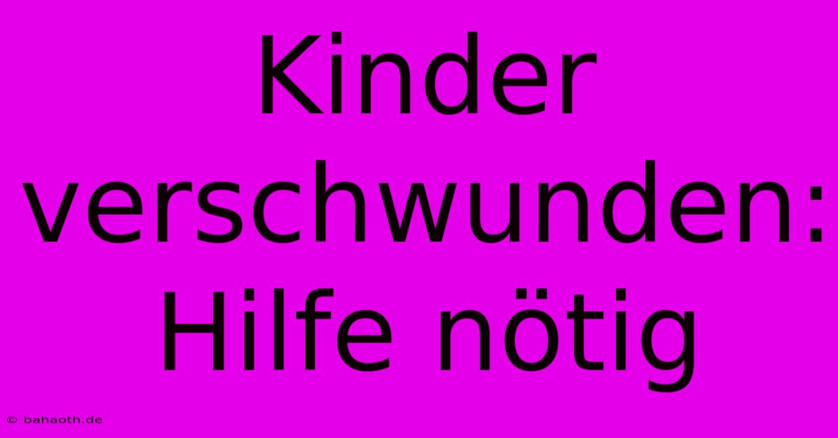 Kinder Verschwunden: Hilfe Nötig