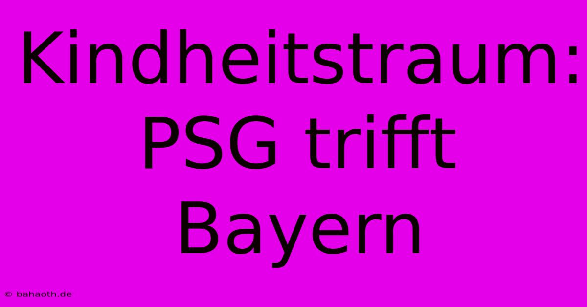 Kindheitstraum: PSG Trifft Bayern