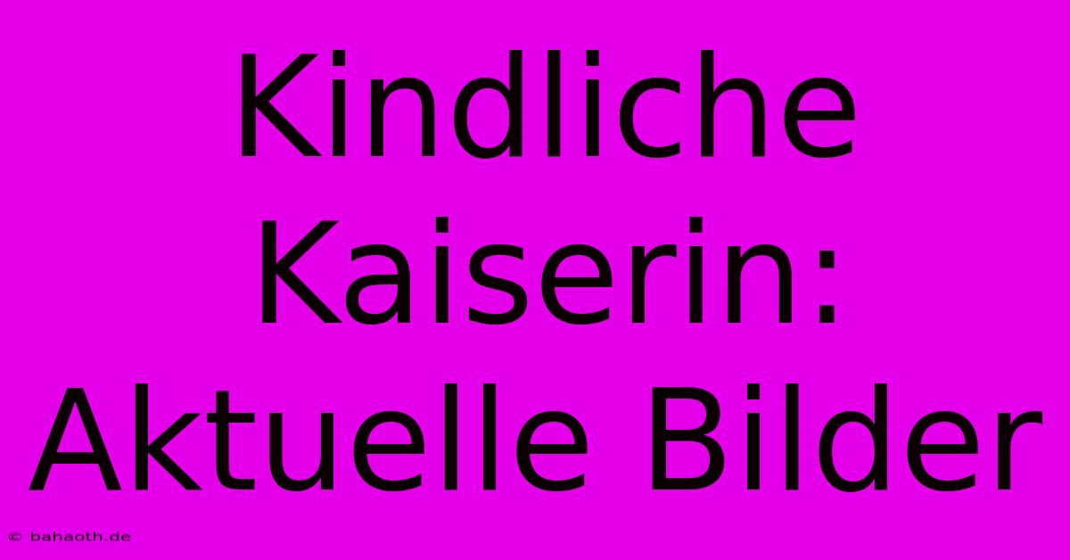 Kindliche Kaiserin: Aktuelle Bilder