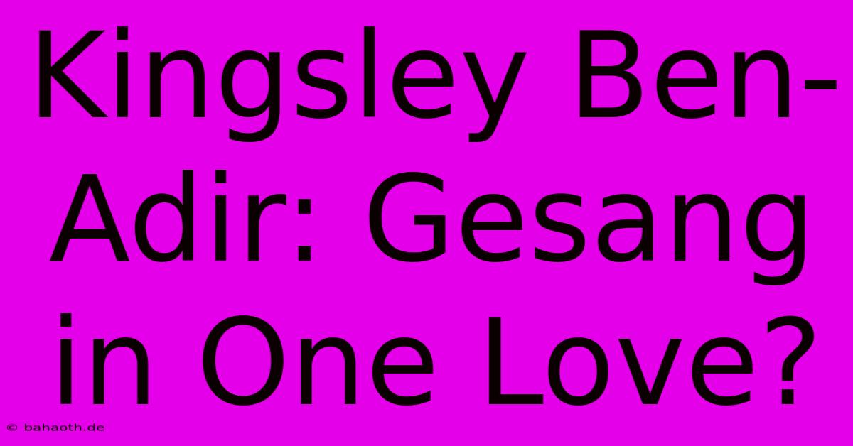 Kingsley Ben-Adir: Gesang In One Love?