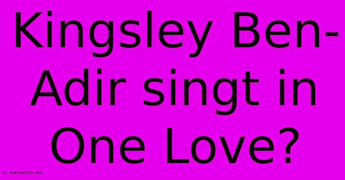 Kingsley Ben-Adir Singt In One Love?