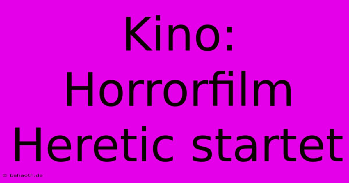 Kino: Horrorfilm Heretic Startet