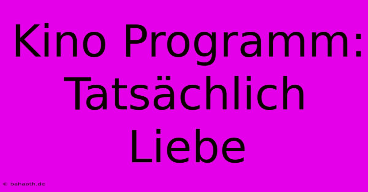 Kino Programm:  Tatsächlich Liebe