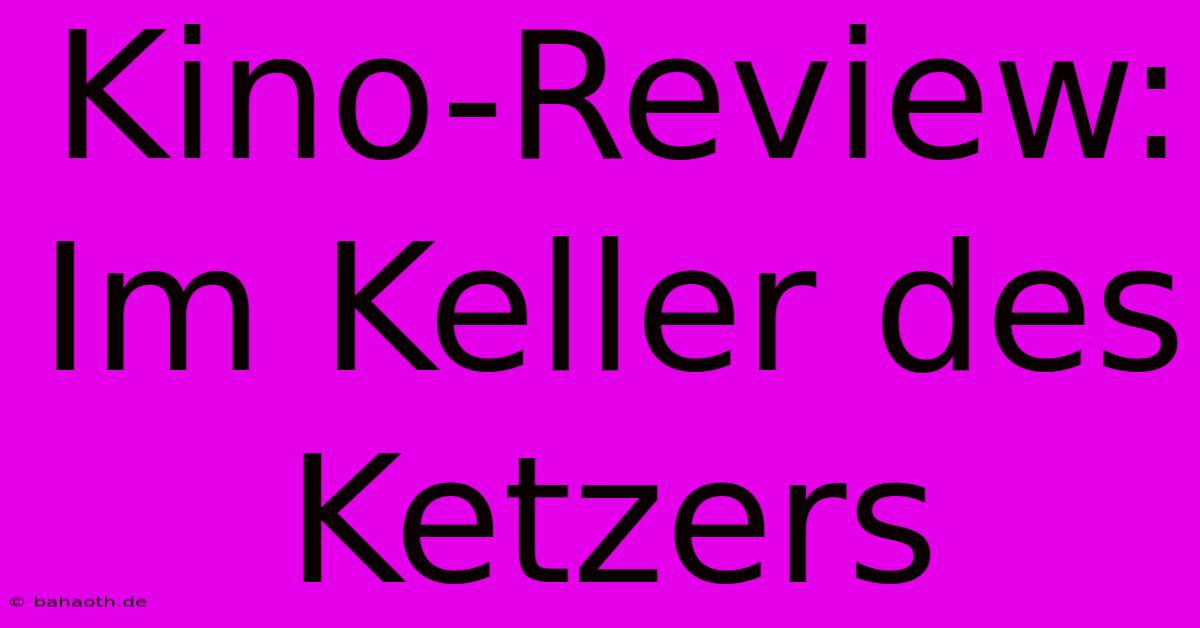 Kino-Review: Im Keller Des Ketzers