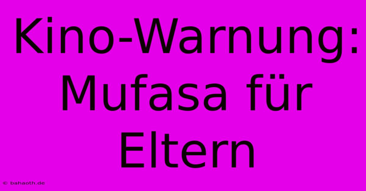 Kino-Warnung: Mufasa Für Eltern