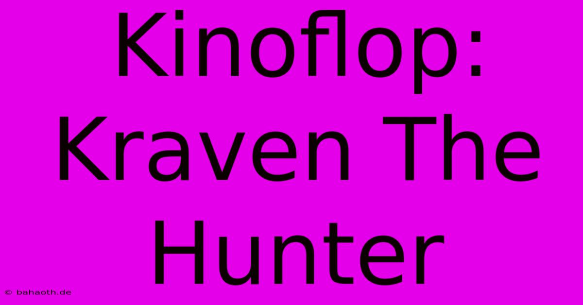 Kinoflop: Kraven The Hunter