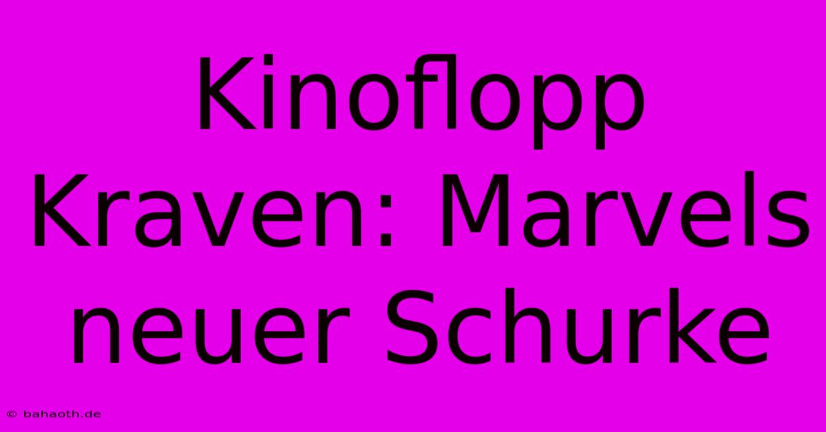 Kinoflopp Kraven: Marvels Neuer Schurke