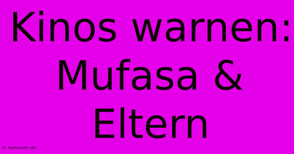 Kinos Warnen: Mufasa & Eltern