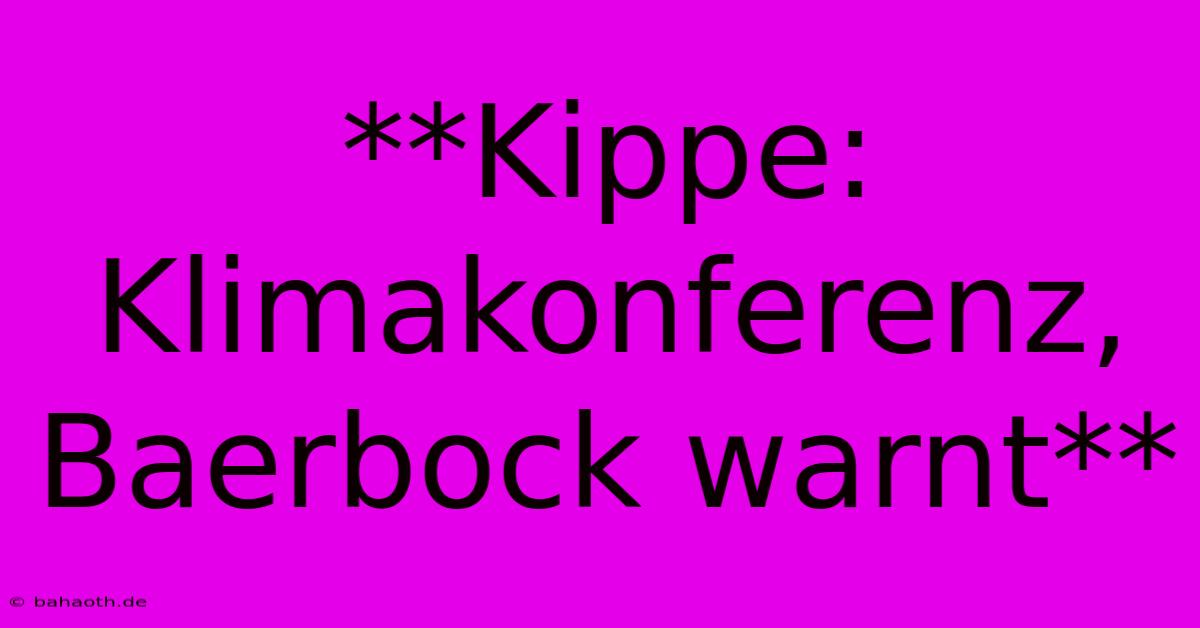 **Kippe: Klimakonferenz, Baerbock Warnt**