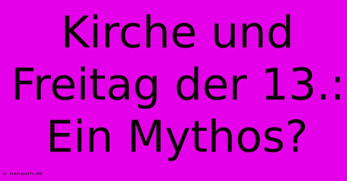 Kirche Und Freitag Der 13.: Ein Mythos?