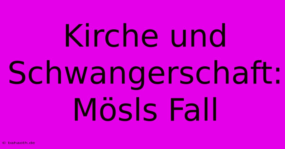 Kirche Und Schwangerschaft:  Mösls Fall