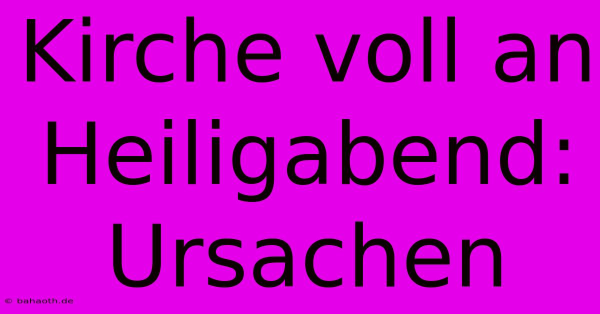 Kirche Voll An Heiligabend: Ursachen