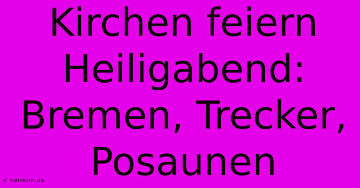 Kirchen Feiern Heiligabend: Bremen, Trecker, Posaunen