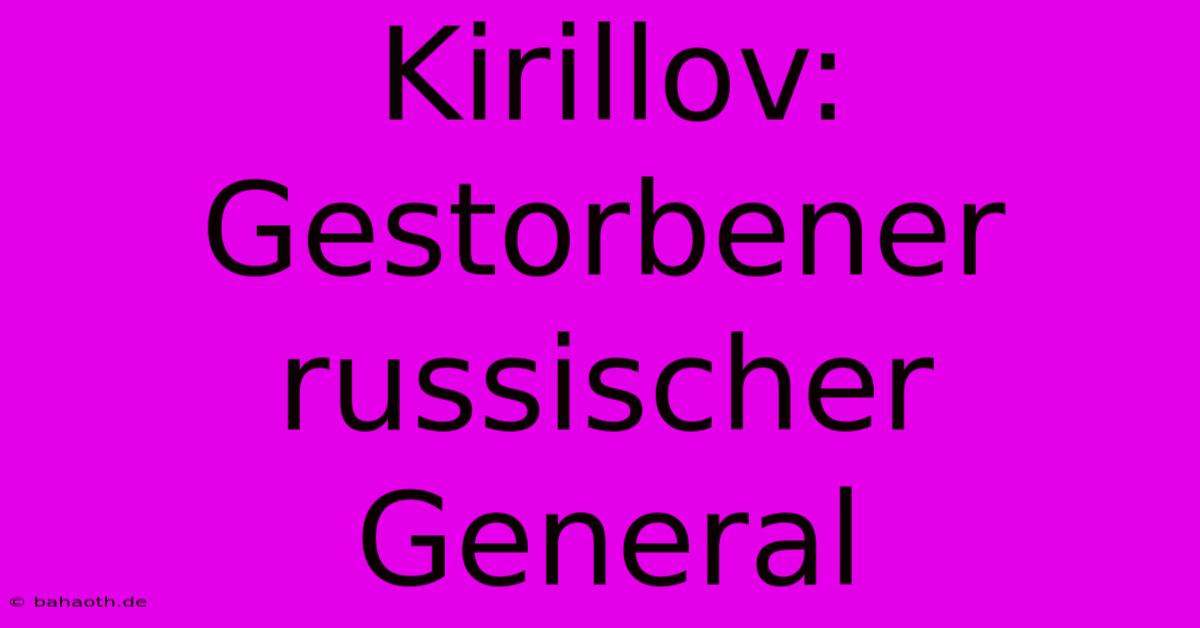 Kirillov: Gestorbener Russischer General