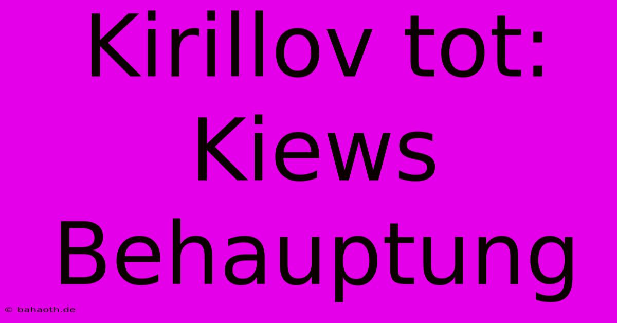 Kirillov Tot: Kiews Behauptung