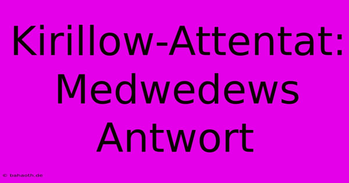 Kirillow-Attentat: Medwedews Antwort